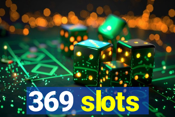 369 slots